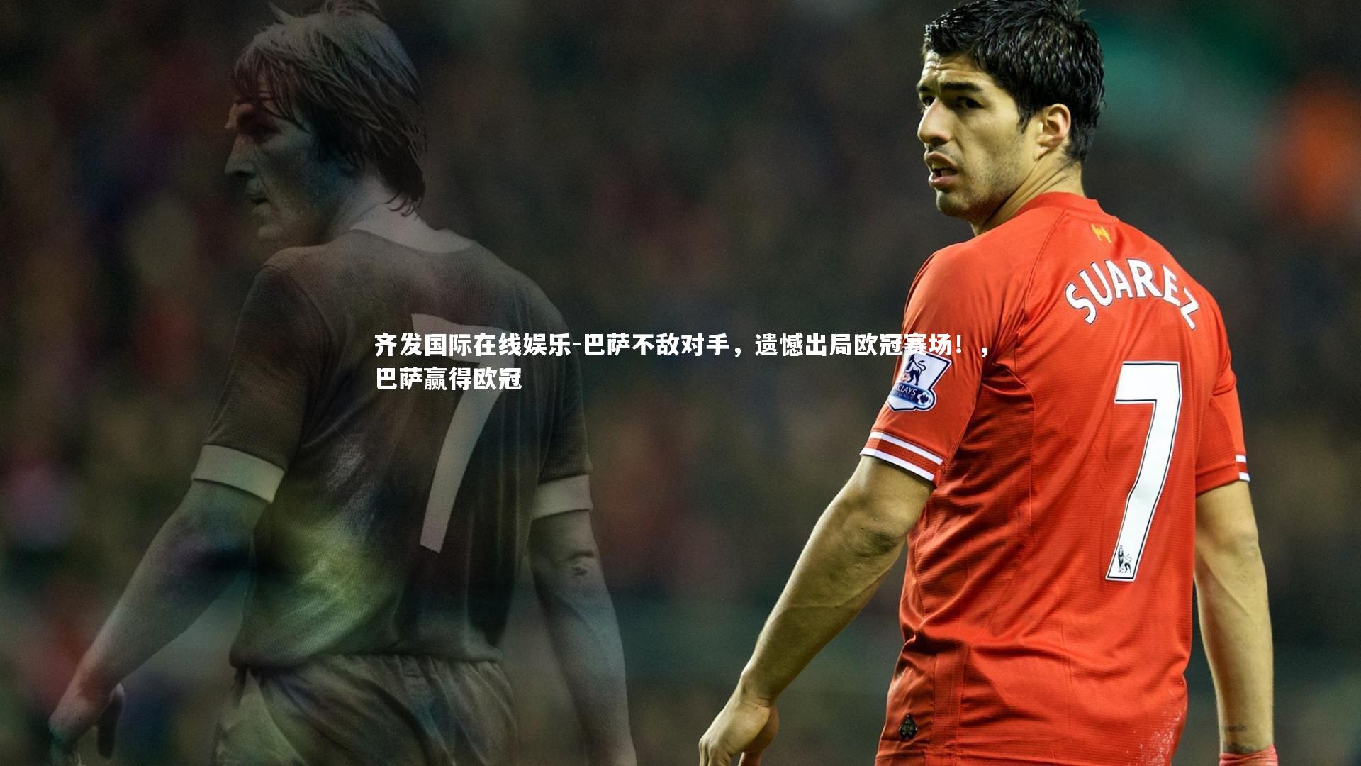 齐发国际在线娱乐-巴萨不敌对手，遗憾出局欧冠赛场！，巴萨赢得欧冠