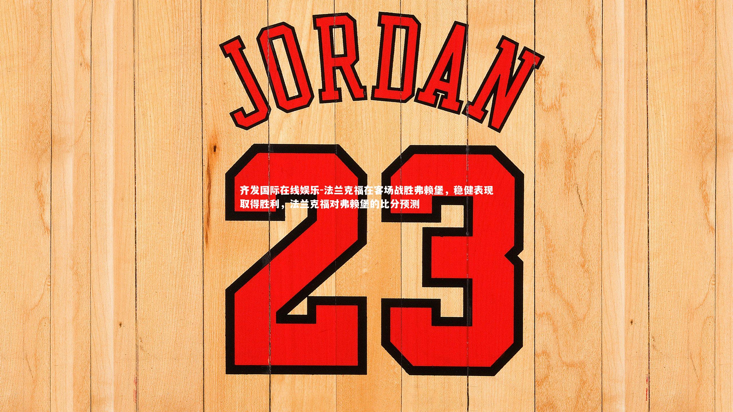 齐发国际在线娱乐-法兰克福在客场战胜弗赖堡，稳健表现取得胜利，法兰克福对弗赖堡的比分预测