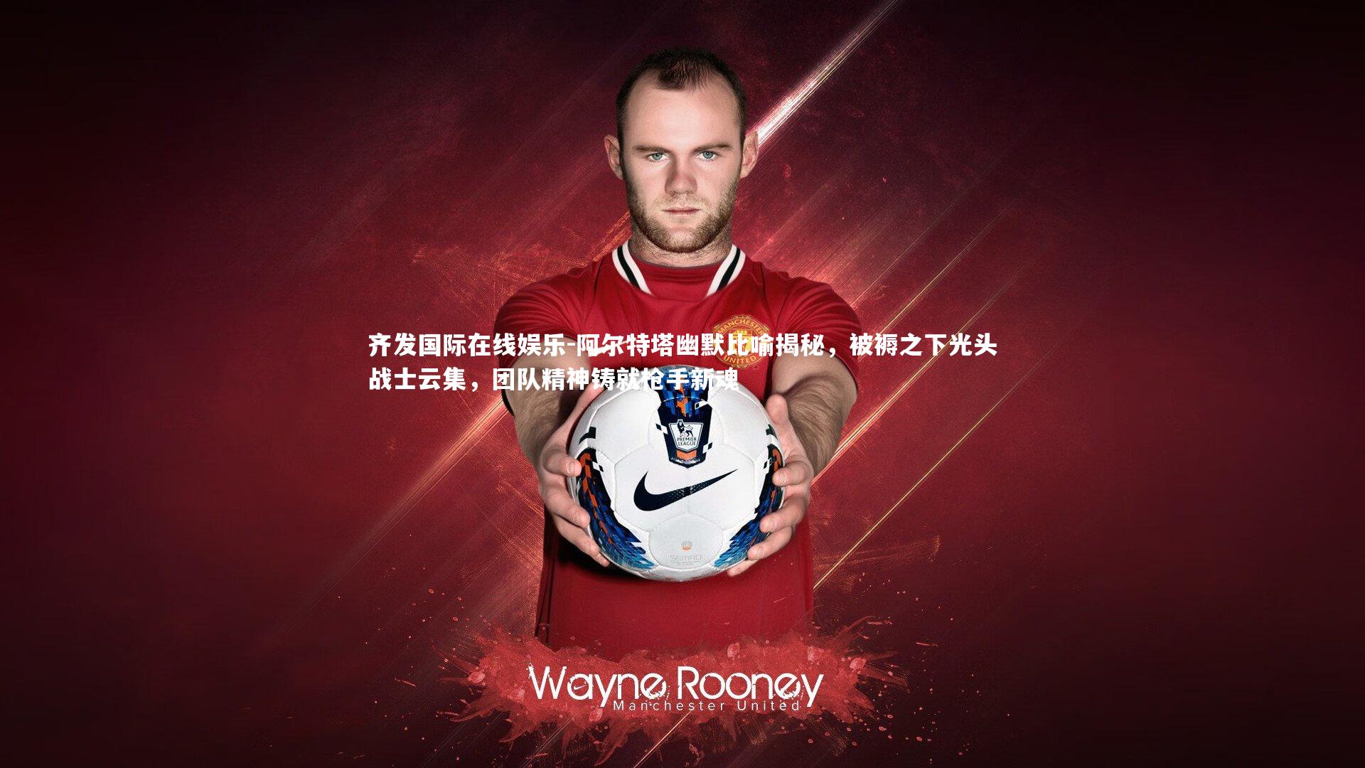 齐发国际在线娱乐-阿尔特塔幽默比喻揭秘，被褥之下光头战士云集，团队精神铸就枪手新魂