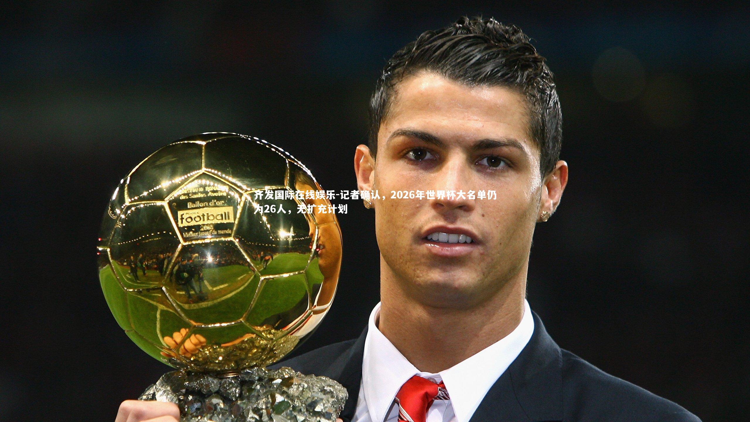 记者确认，2026年世界杯大名单仍为26人，无扩充计划